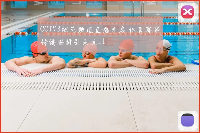 CCTV3综艺频道直播开启 体育赛事转播安排引关注_1
