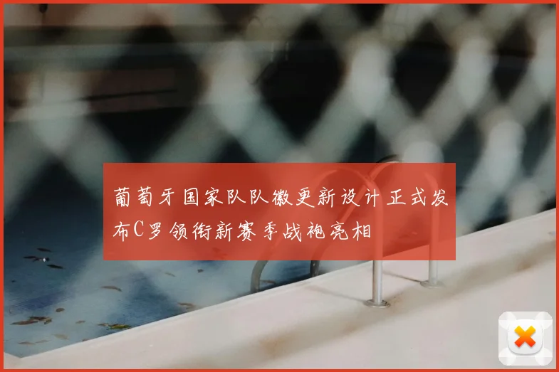 葡萄牙国家队队徽更新设计正式发布C罗领衔新赛季战袍亮相