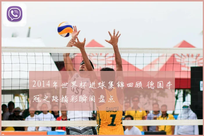 2014年世界杯进球集锦回顾 德国夺冠之路精彩瞬间盘点