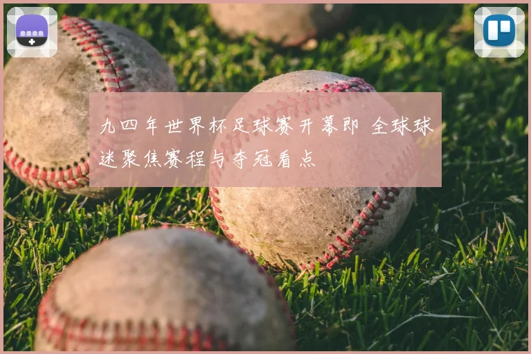 九四年世界杯足球赛开幕即 全球球迷聚焦赛程与夺冠看点